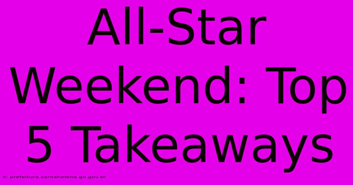 All-Star Weekend: Top 5 Takeaways All-Star Weekend: Top 5 Takeaways