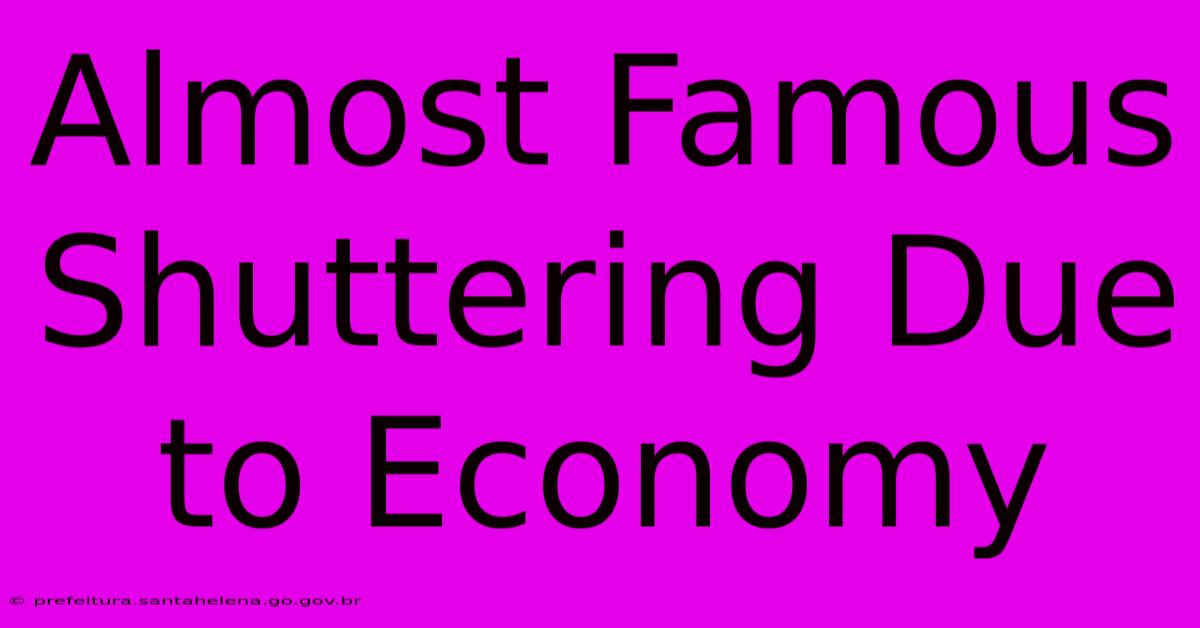 Almost Famous Shuttering Due To Economy Almost Famous Shuttering Due To Economy