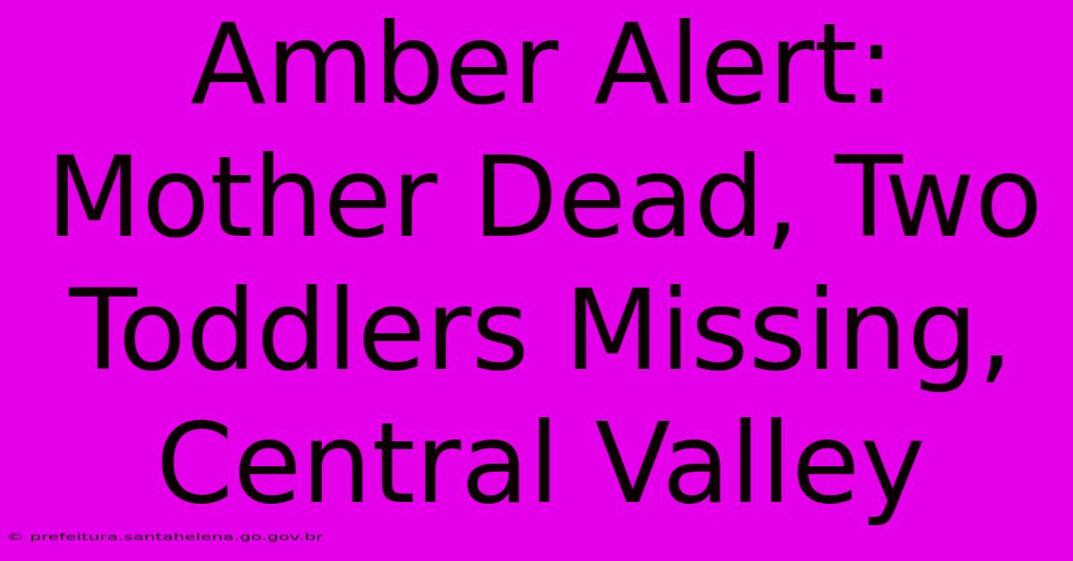 Amber Alert: Mother Dead, Two Toddlers Missing, Central Valley