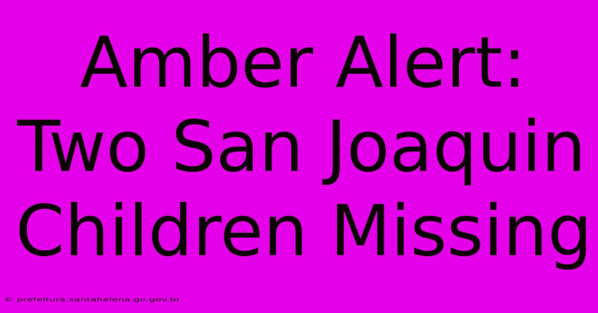 Amber Alert: Two San Joaquin Children Missing