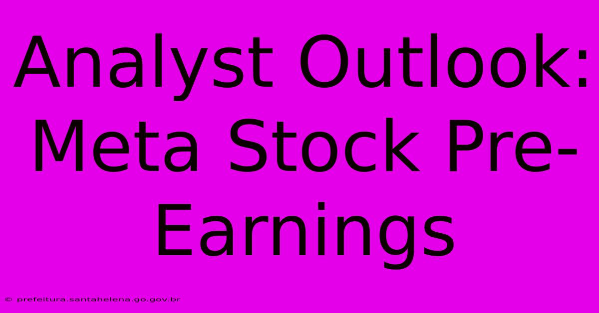 Analyst Outlook: Meta Stock Pre-Earnings