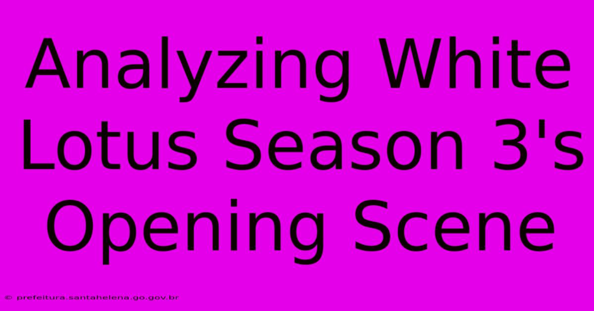 Analyzing White Lotus Season 3's Opening Scene Analyzing White Lotus Season 3's Opening Scene