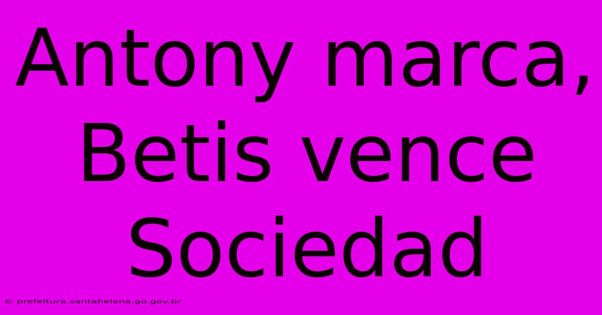 Antony Marca, Betis Vence Sociedad Antony Marca, Betis Vence Sociedad