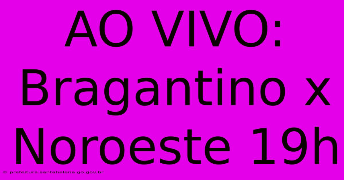 AO VIVO: Bragantino X Noroeste 19h AO VIVO: Bragantino X Noroeste 19h