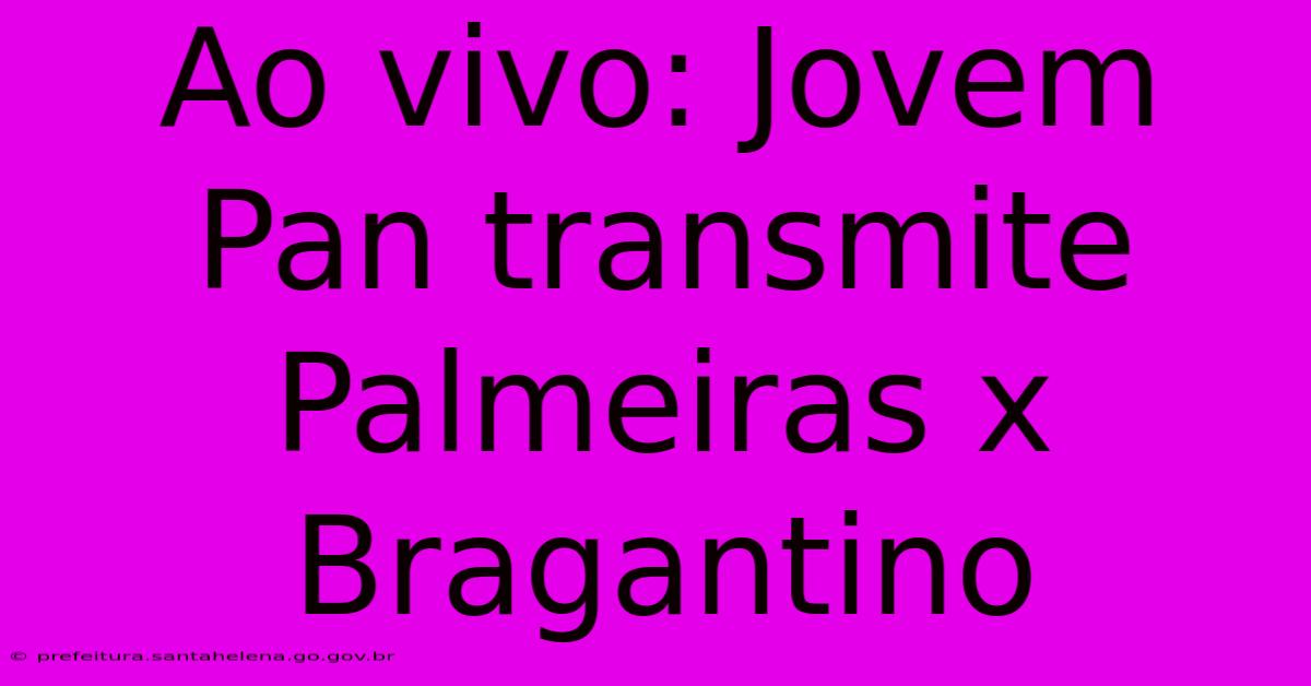 Ao Vivo: Jovem Pan Transmite Palmeiras X Bragantino