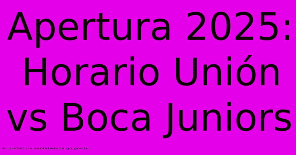 Apertura 2025: Horario Unión Vs Boca Juniors