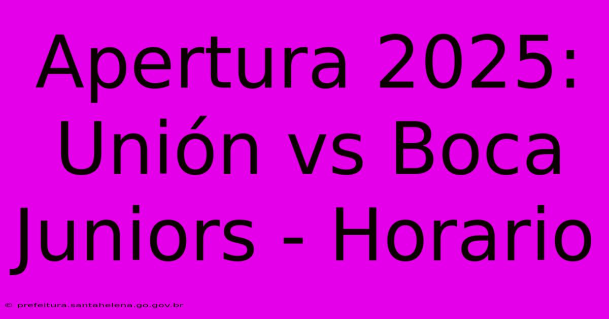 Apertura 2025:  Unión Vs Boca Juniors - Horario