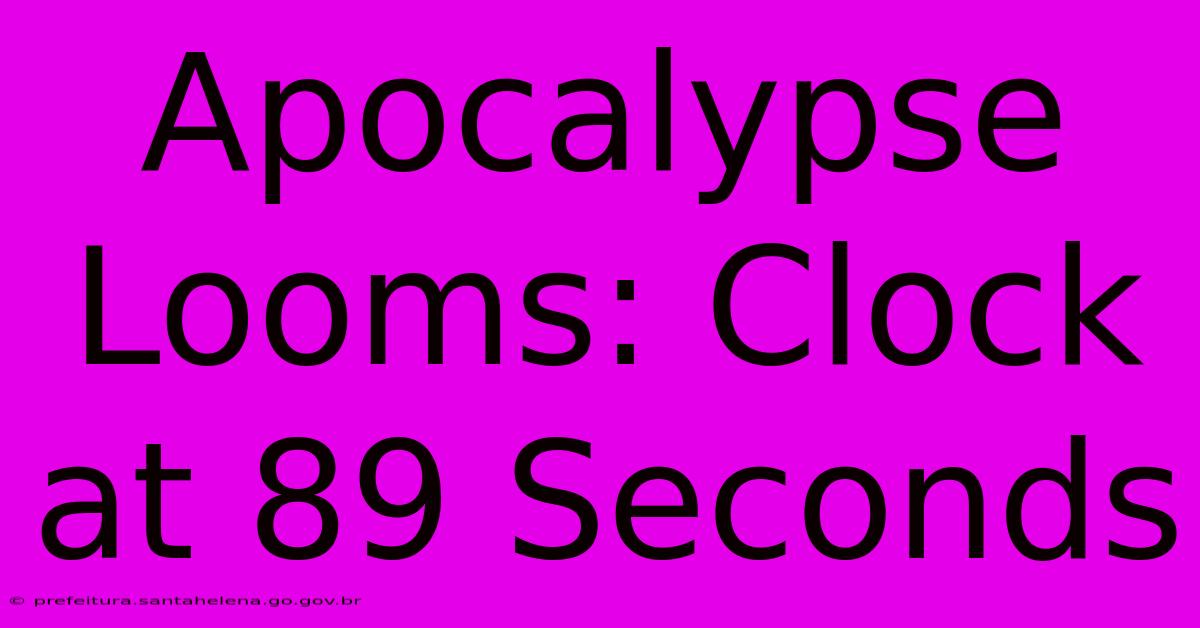 Apocalypse Looms: Clock At 89 Seconds