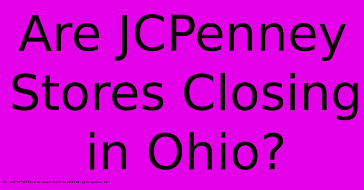 Are JCPenney Stores Closing In Ohio? Are JCPenney Stores Closing In Ohio?