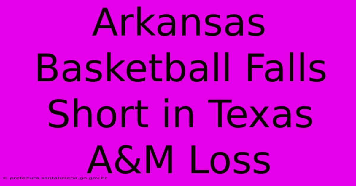 Arkansas Basketball Falls Short In Texas A&M Loss Arkansas Basketball Falls Short In Texas A&M Loss