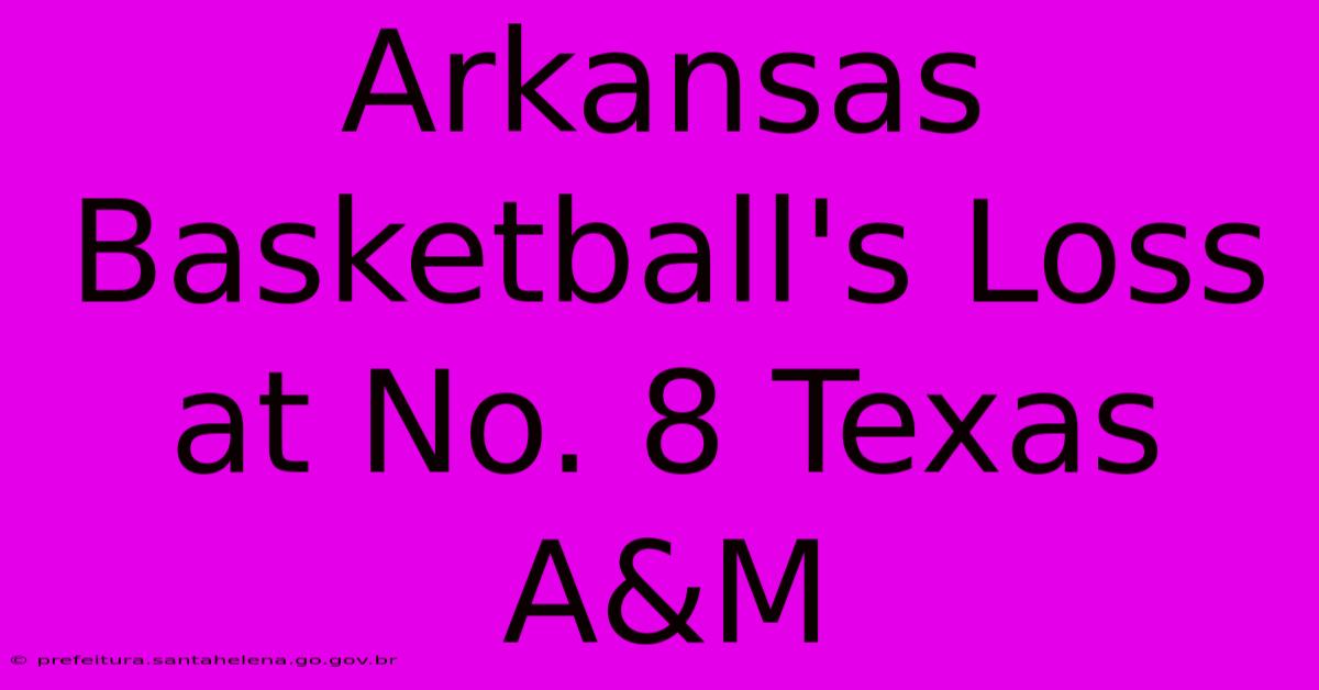 Arkansas Basketball's Loss At No. 8 Texas A&M Arkansas Basketball's Loss At No. 8 Texas A&M
