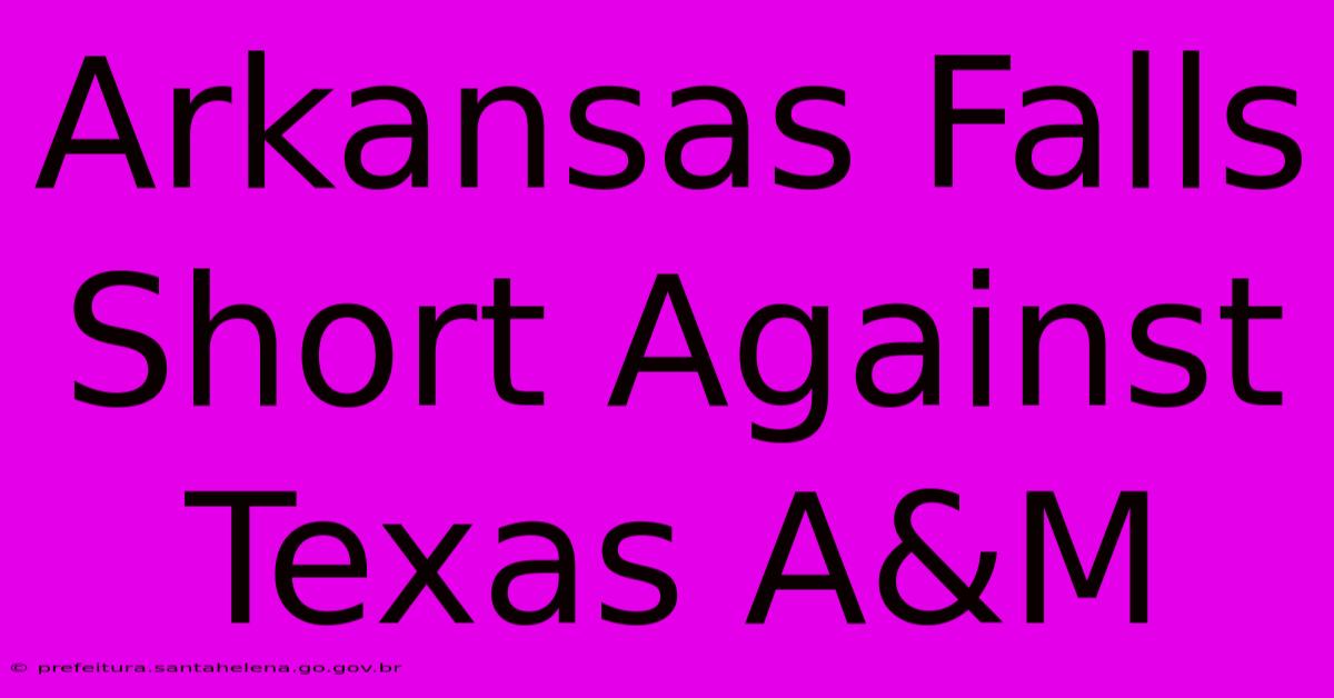 Arkansas Falls Short Against Texas A&M Arkansas Falls Short Against Texas A&M