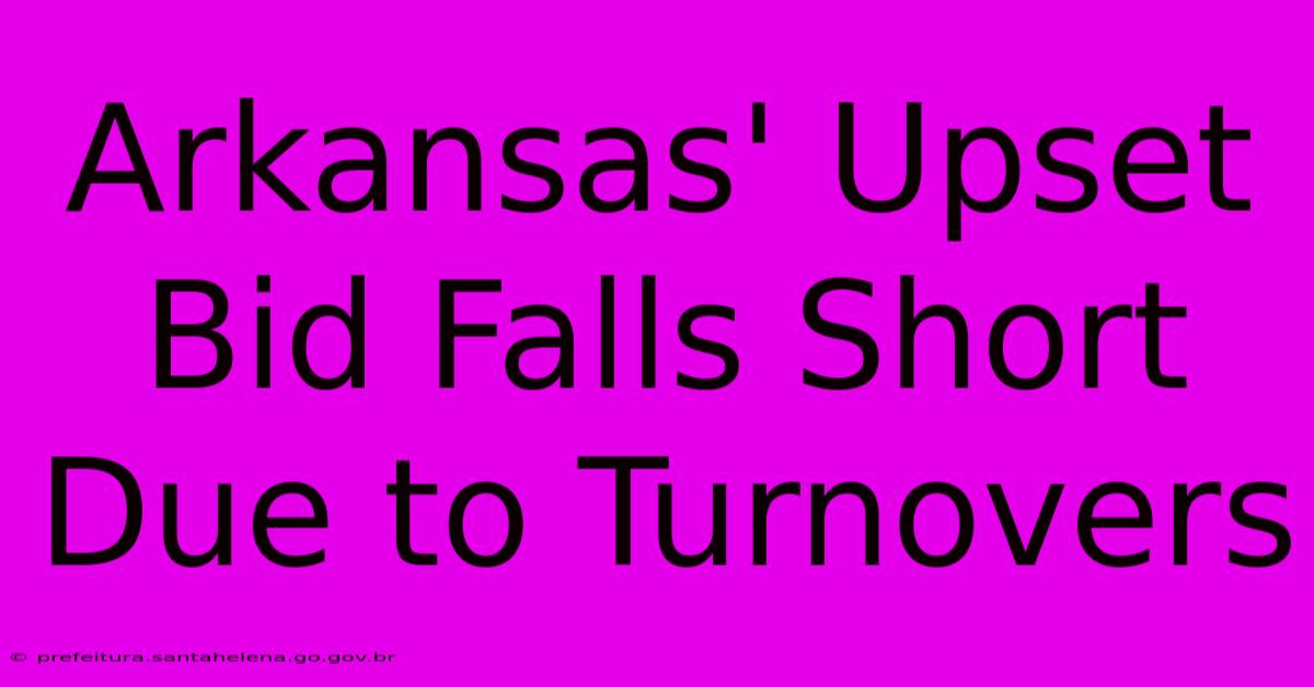 Arkansas' Upset Bid Falls Short Due To Turnovers Arkansas' Upset Bid Falls Short Due To Turnovers