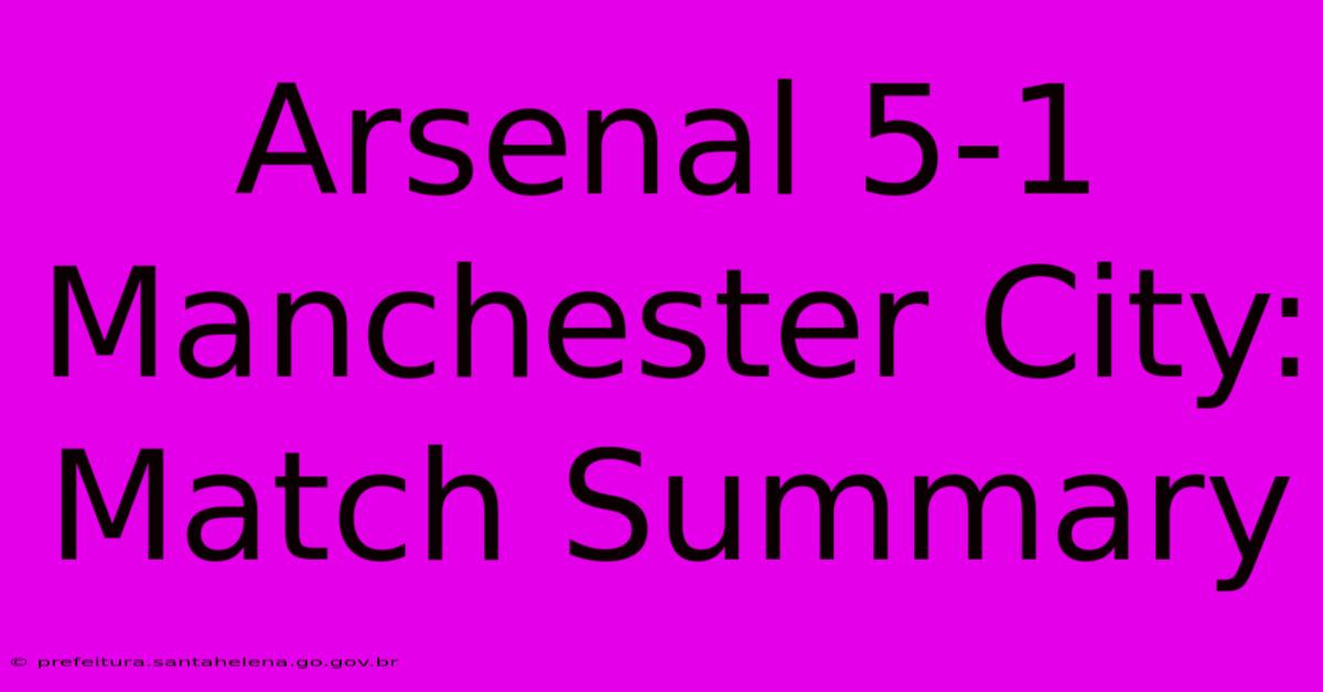 Arsenal 5-1 Manchester City: Match Summary