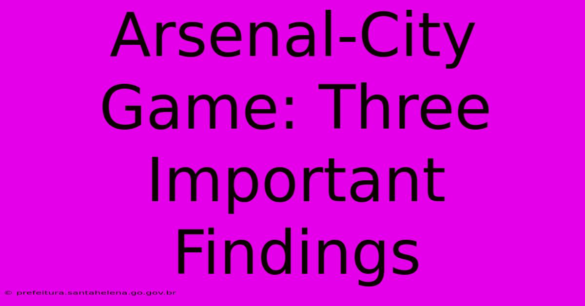 Arsenal-City Game: Three Important Findings