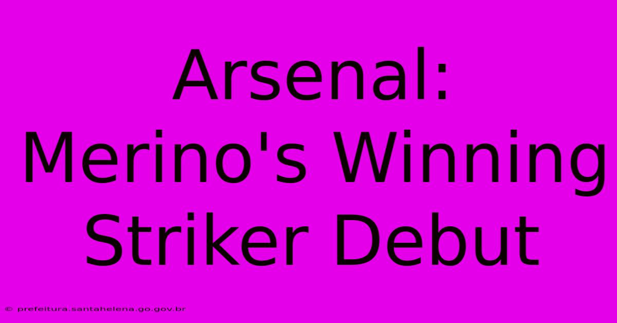Arsenal: Merino's Winning Striker Debut Arsenal: Merino's Winning Striker Debut