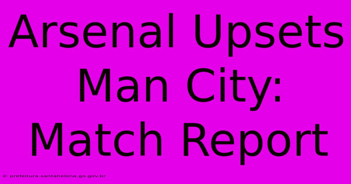 Arsenal Upsets Man City: Match Report