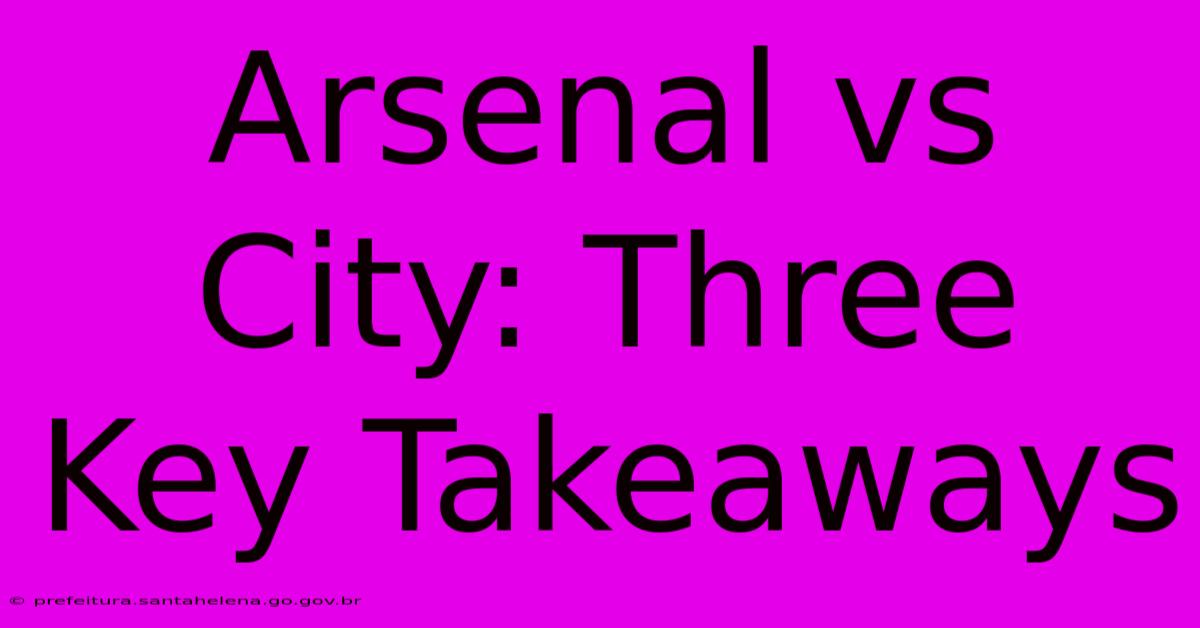 Arsenal Vs City: Three Key Takeaways