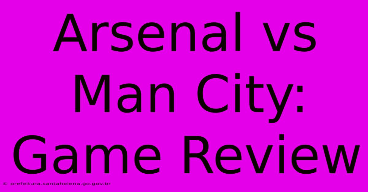 Arsenal Vs Man City: Game Review