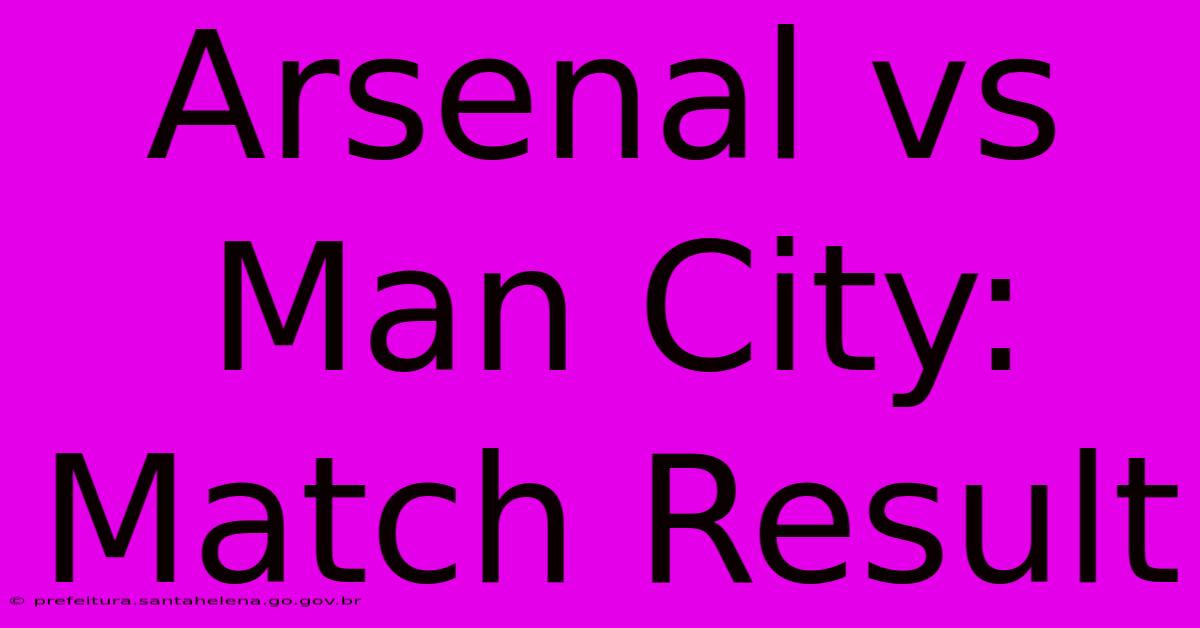 Arsenal Vs Man City: Match Result