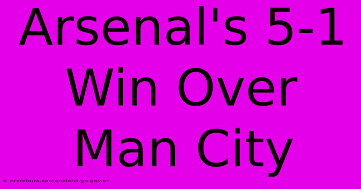 Arsenal's 5-1 Win Over Man City