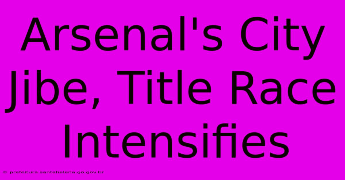 Arsenal's City Jibe, Title Race Intensifies