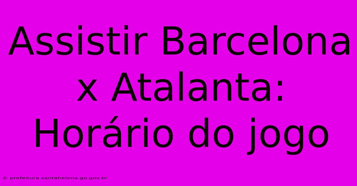 Assistir Barcelona X Atalanta: Horário Do Jogo