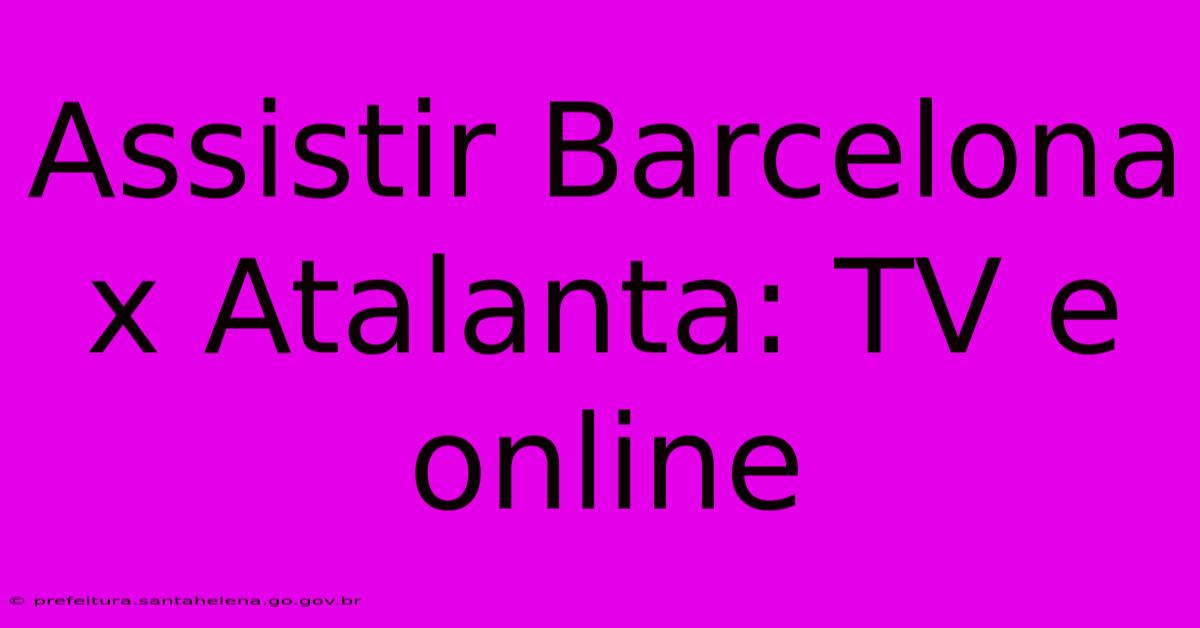 Assistir Barcelona X Atalanta: TV E Online