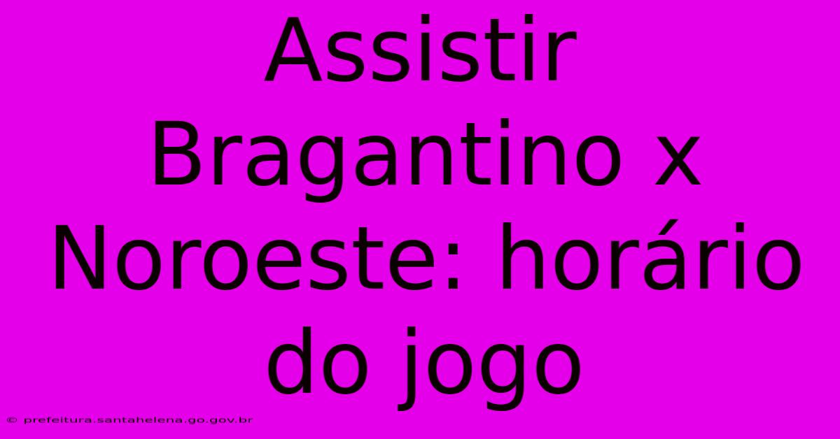 Assistir Bragantino X Noroeste: Horário Do Jogo Assistir Bragantino X Noroeste: Horário Do Jogo