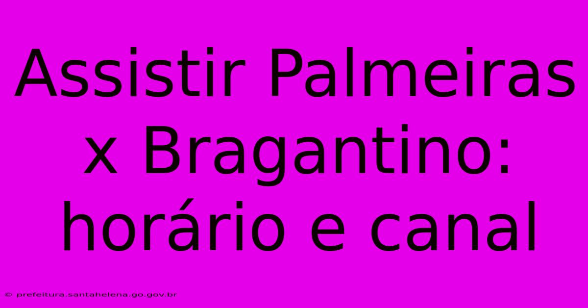 Assistir Palmeiras X Bragantino: Horário E Canal