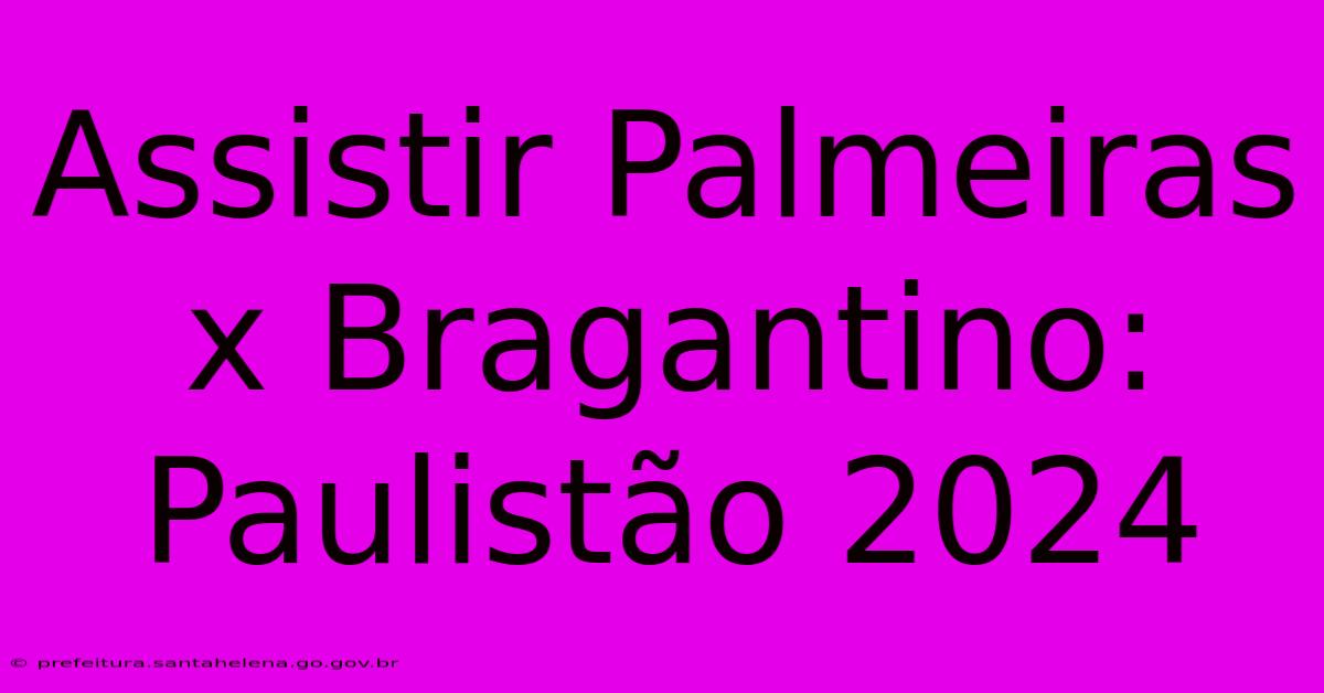 Assistir Palmeiras X Bragantino: Paulistão 2024