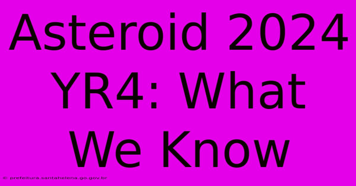 Asteroid 2024 YR4: What We Know Asteroid 2024 YR4: What We Know