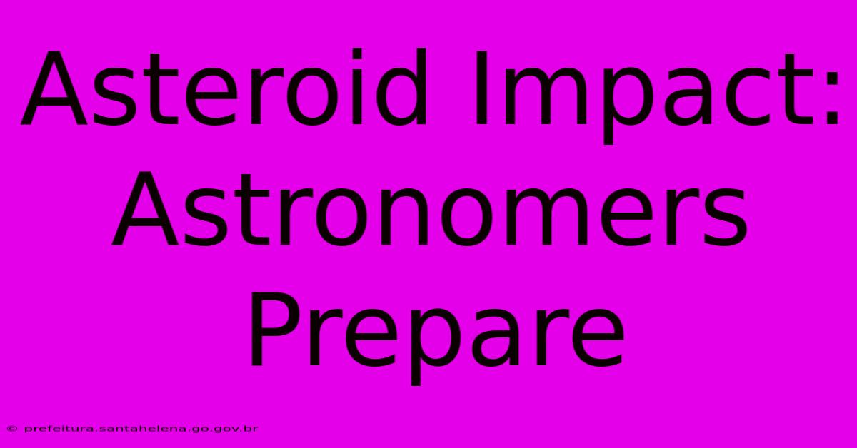Asteroid Impact: Astronomers Prepare Asteroid Impact: Astronomers Prepare