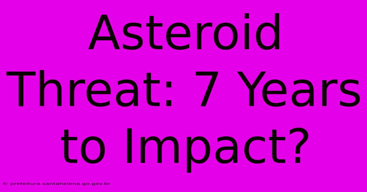 Asteroid Threat: 7 Years To Impact? Asteroid Threat: 7 Years To Impact?