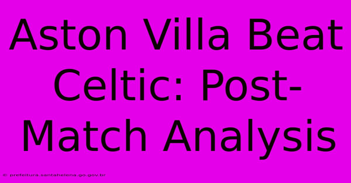 Aston Villa Beat Celtic: Post-Match Analysis