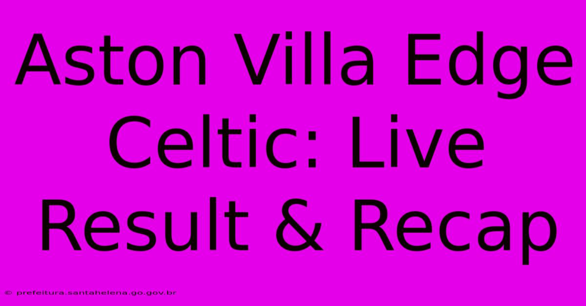 Aston Villa Edge Celtic: Live Result & Recap