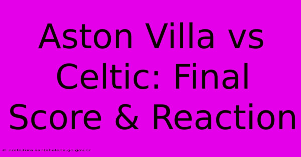 Aston Villa Vs Celtic: Final Score & Reaction