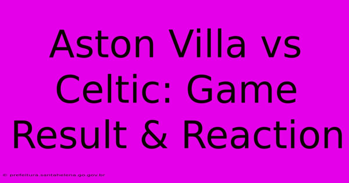 Aston Villa Vs Celtic: Game Result & Reaction