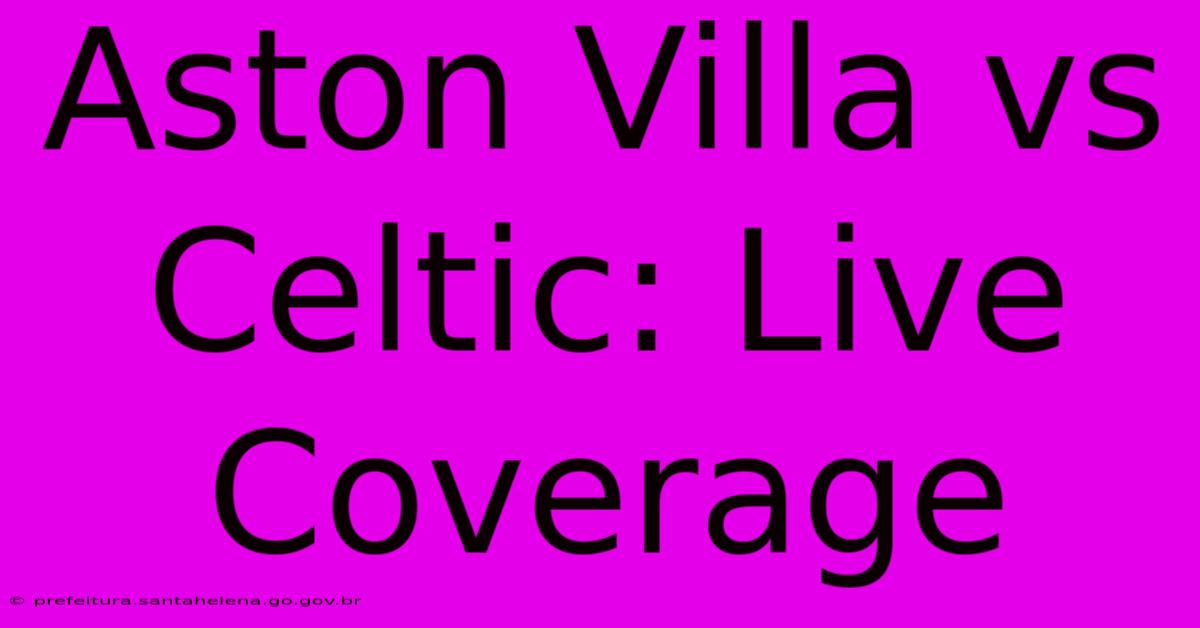 Aston Villa Vs Celtic: Live Coverage