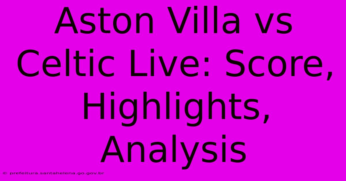 Aston Villa Vs Celtic Live: Score, Highlights, Analysis