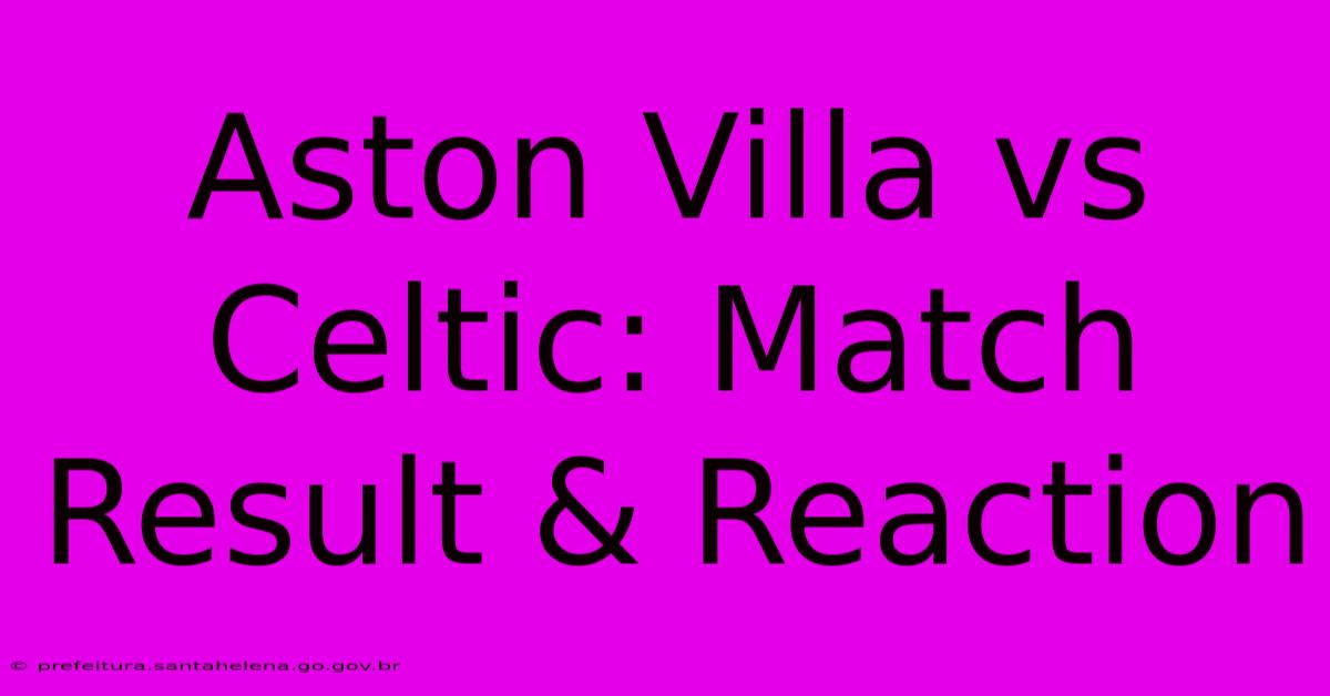 Aston Villa Vs Celtic: Match Result & Reaction