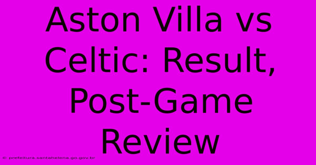 Aston Villa Vs Celtic: Result, Post-Game Review