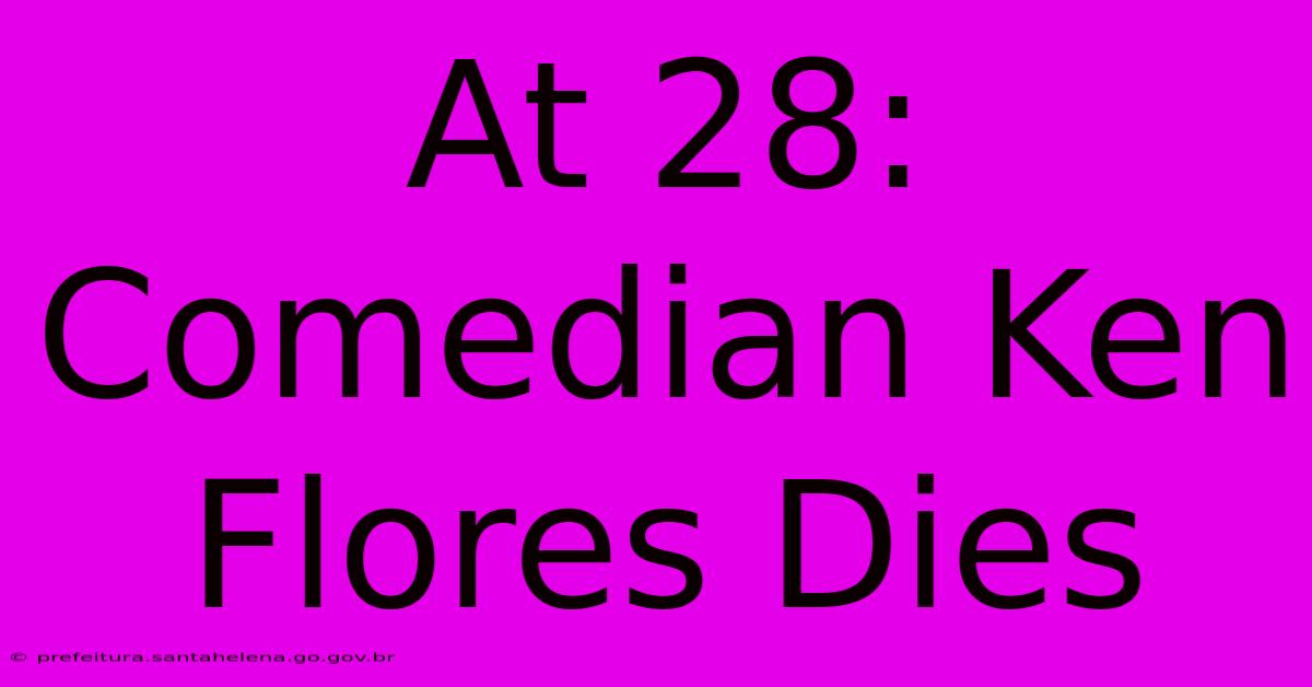 At 28: Comedian Ken Flores Dies