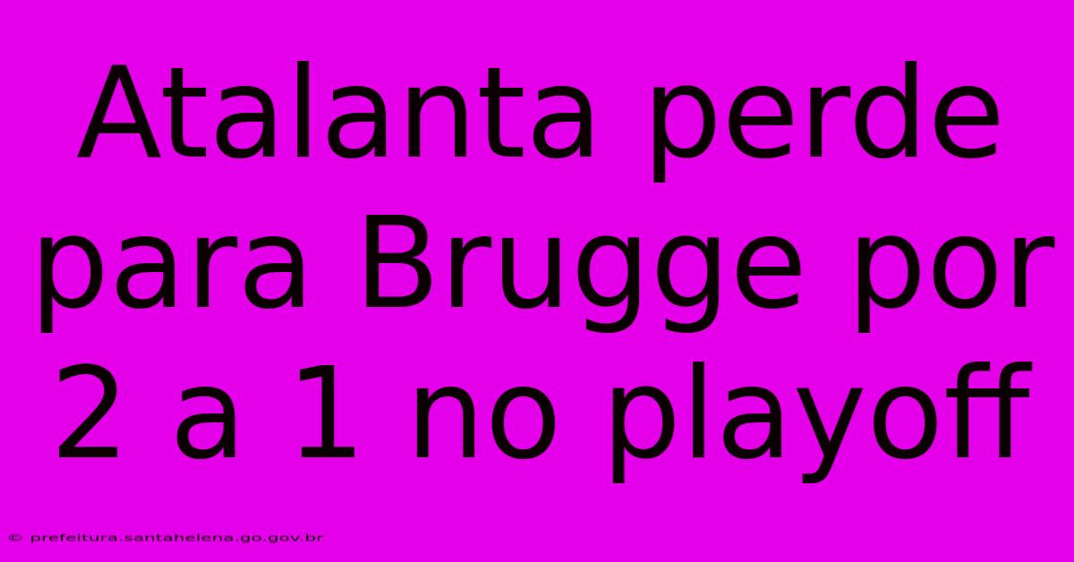 Atalanta Perde Para Brugge Por 2 A 1 No Playoff Atalanta Perde Para Brugge Por 2 A 1 No Playoff