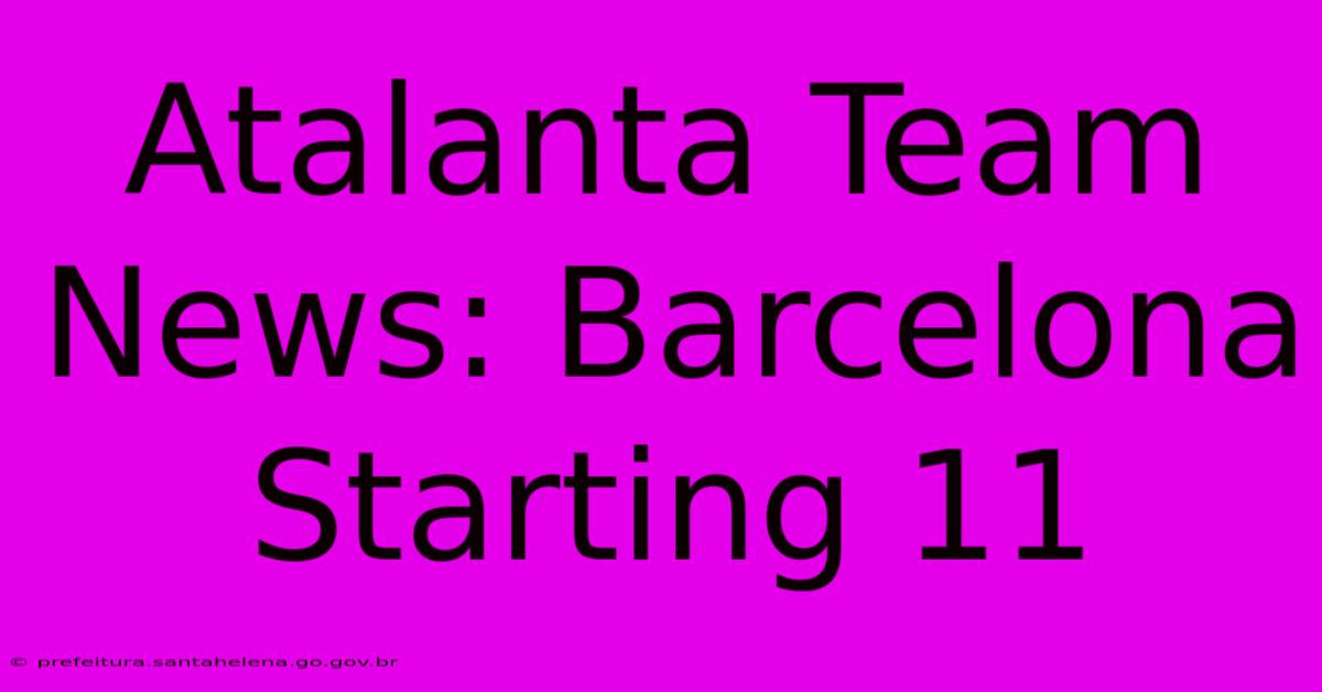 Atalanta Team News: Barcelona Starting 11