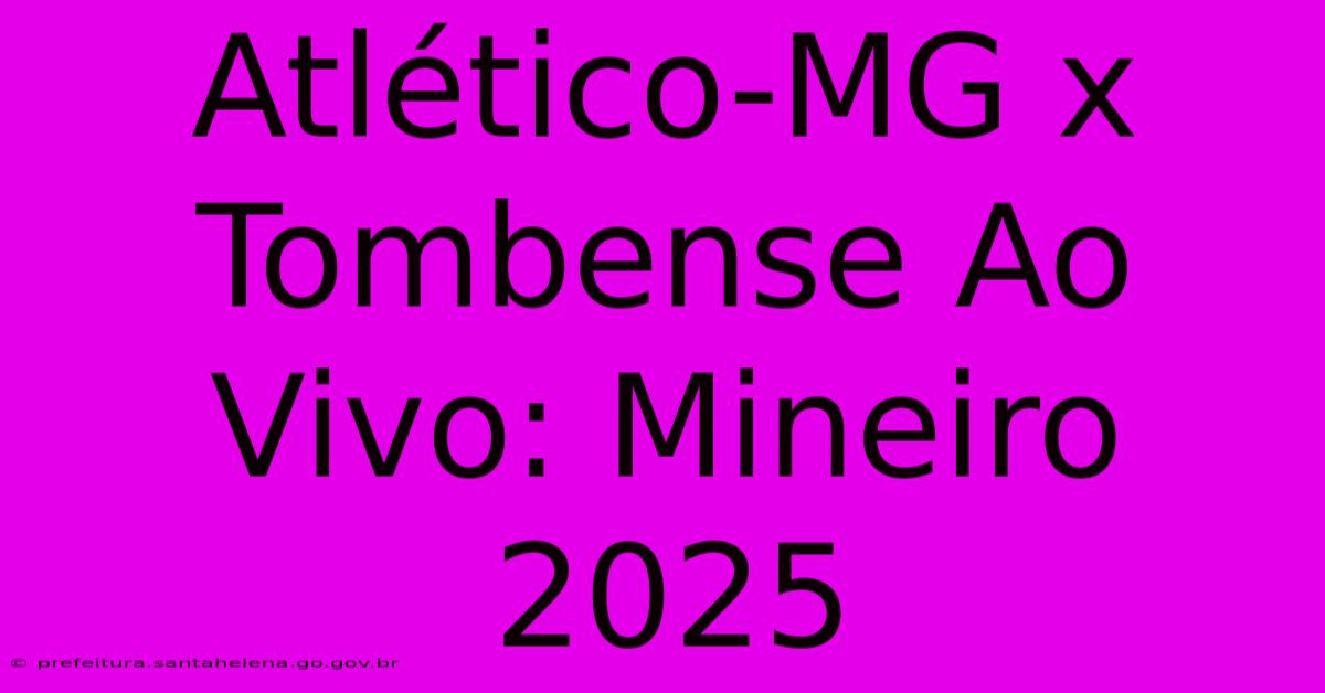 Atlético-MG X Tombense Ao Vivo: Mineiro 2025 Atlético-MG X Tombense Ao Vivo: Mineiro 2025