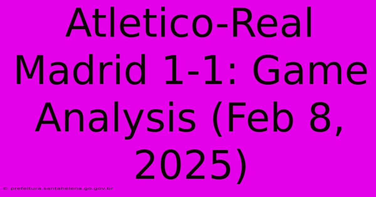 Atletico-Real Madrid 1-1: Game Analysis (Feb 8, 2025) Atletico-Real Madrid 1-1: Game Analysis (Feb 8, 2025)