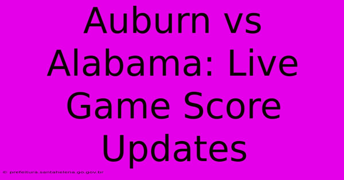 Auburn Vs Alabama: Live Game Score Updates Auburn Vs Alabama: Live Game Score Updates