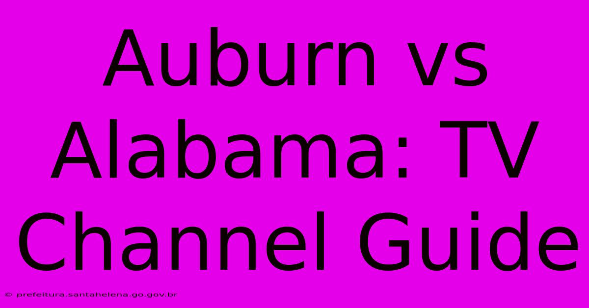 Auburn Vs Alabama: TV Channel Guide Auburn Vs Alabama: TV Channel Guide