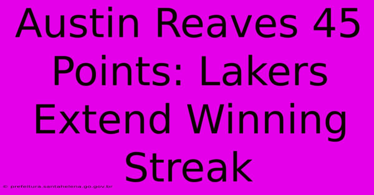 Austin Reaves 45 Points: Lakers Extend Winning Streak Austin Reaves 45 Points: Lakers Extend Winning Streak